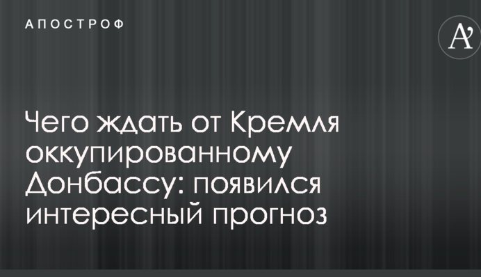 Чого чекати від Кремля окупованому Донбасу: з'явився цікавий прогноз
