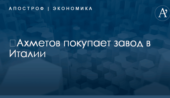 ​Ахметов покупает завод в Италии