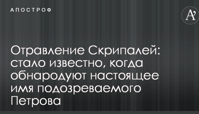 Отравление Скрипалей: стало известно, когда обнародуют настоящее имя подозреваемого Петрова