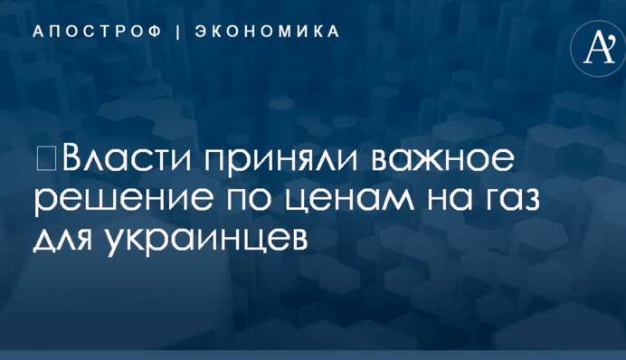 ​Власти приняли важное решение по ценам на газ для украинцев