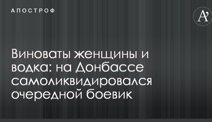 Виноваты женщины и водка: на Донбассе самоликвидировался очередной боевик