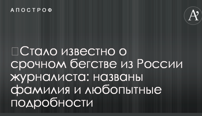 ​Стало известно о срочном бегстве из России журналиста: названы фамилия и любопытные подробности