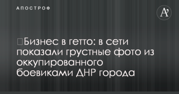 ​Бізнес в гетто: в мережі показали сумні фото з окупованого бойовиками ДНР міста