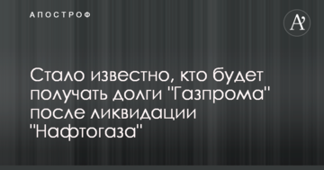 Стало відомо, хто буде отримувати борги "Газпрому" після ліквідації "Нафтогазу"