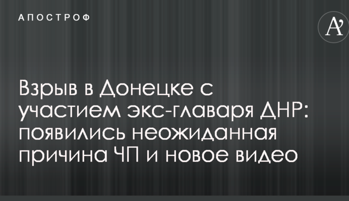 Взрыв в Донецке с участием экс-главаря ДНР: появились неожиданная причина ЧП и новое видео