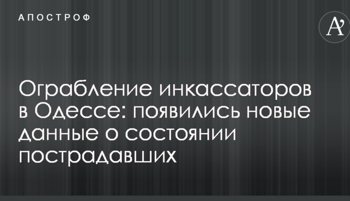 Ограбление инкассаторов в Одессе: появились новые данные о состоянии пострадавших