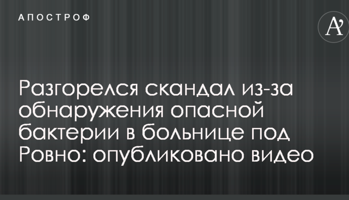 Разгорелся скандал из-за обнаружения опасной бактерии в больнице под Ровно: опубликовано видео