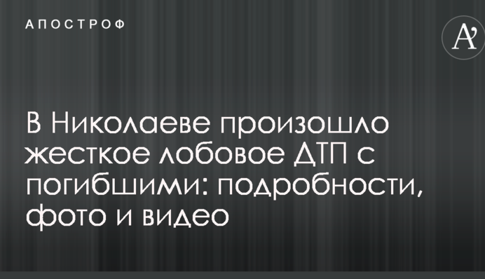 У Миколаєві відбулася жорстка лобова ДТП із загиблими: подробиці, фото і відео