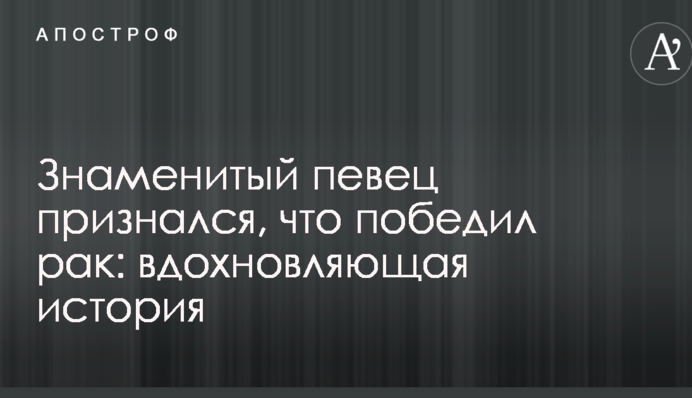 Знаменитый певец признался, что победил рак: вдохновляющая история