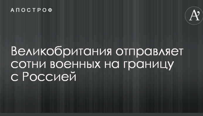 Великобританія відправляє сотні військових на кордон з Росією