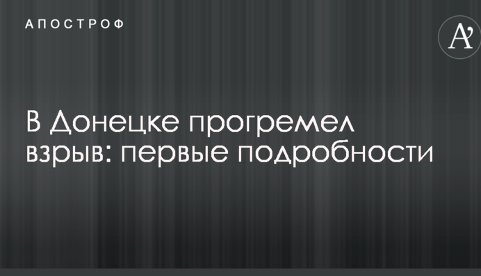 У Донецьку прогримів вибух: перші подробиці