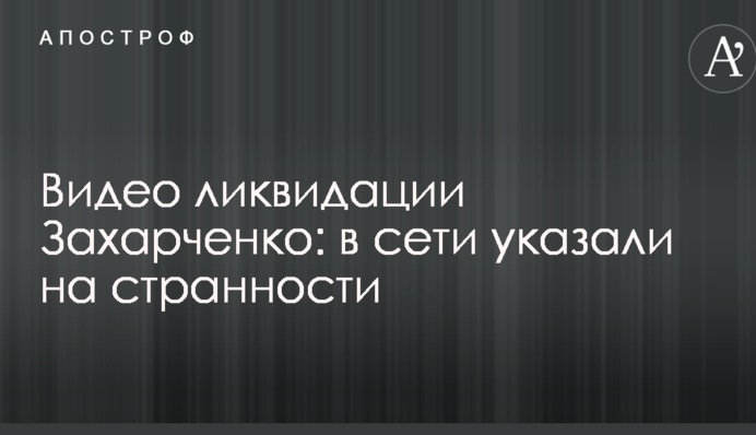 Видео ликвидации Захарченко: в сети указали на странности