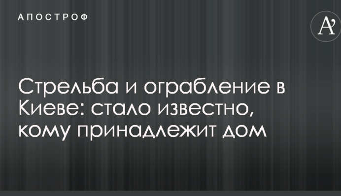 Стрельба и ограбление в Киеве: стало известно, кому принадлежит дом