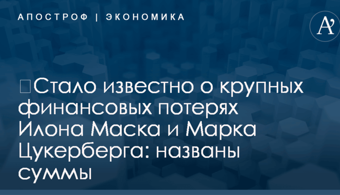 ​Стало известно о крупных финансовых потерях Илона Маска и Марка Цукерберга: названы суммы