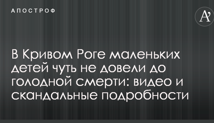 В Кривом Роге маленьких детей чуть не довели до голодной смерти: видео и скандальные подробности