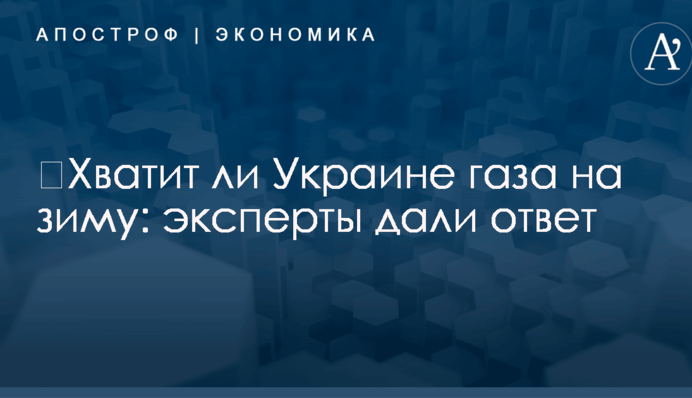 ​Хватит ли Украине газа на зиму: эксперты дали ответ
