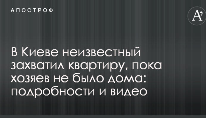 В Киеве неизвестный захватил квартиру, пока хозяев не было дома: подробности и видео