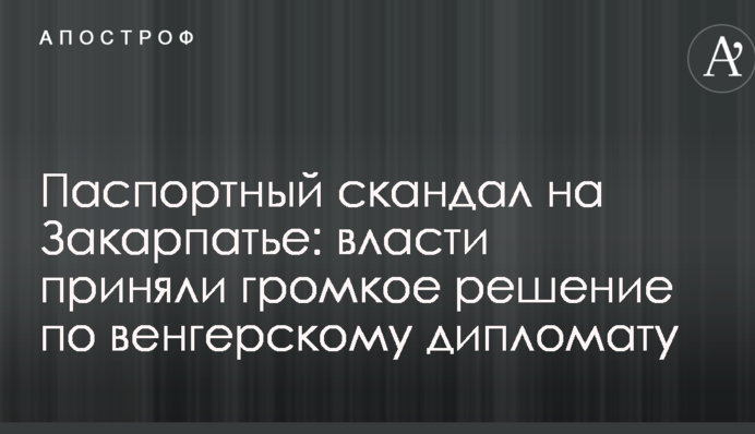 Паспортний скандал на Закарпатті: влада ухвалила гучне рішення по угорському дипломату