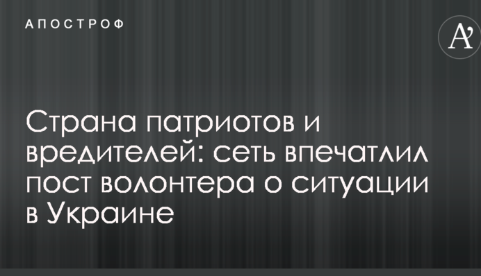 Страна патриотов и вредителей: сеть впечатлил пост волонтера о ситуации в Украине