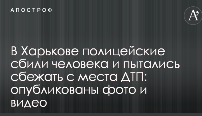 У Харкові поліцейські збили людину і намагалися втекти з місця ДТП: опубліковані фото і відео