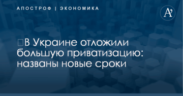 ​В Украине отложили большую приватизацию: названы новые сроки