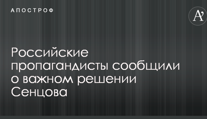 Российские пропагандисты сообщили о важном решении Сенцова