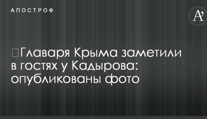 ​Ватажка Криму помітили в гостях у Кадирова: опубліковано фото