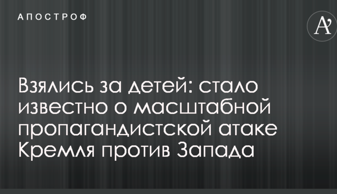 Взялись за детей: стало известно о масштабной пропагандистской атаке Кремля против Запада