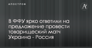 В ФФУ ярко ответили на предложение провести товарищеский матч Украина - Россия