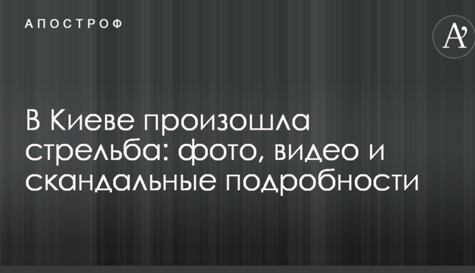 У Києві сталася стрілянина: фото, відео і скандальні подробиці