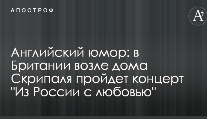 Английский юмор: в Британии возле дома Скрипаля пройдет концерт 