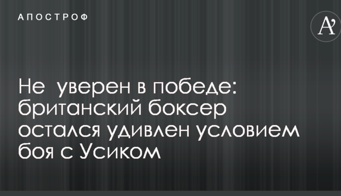 Не  уверен в победе: британский боксер остался удивлен условием боя с Усиком