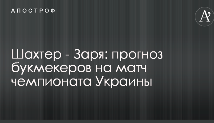 Шахтер - Заря: прогноз букмекеров на матч чемпионата Украины