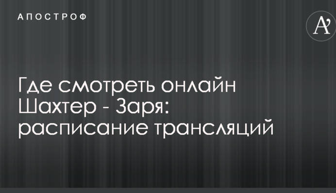 Где смотреть онлайн Шахтер - Заря: расписание трансляций