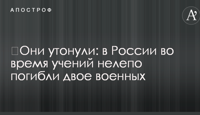 ​Они утонули: в России во время учений нелепо погибли двое военных