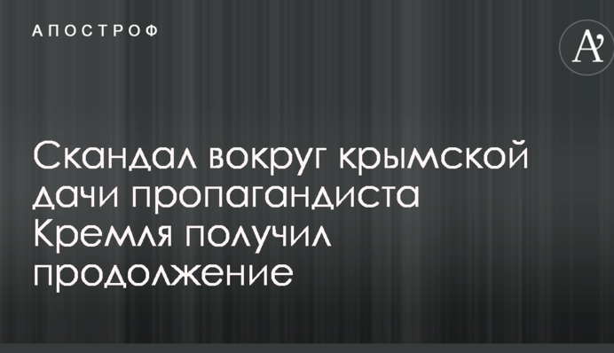 Скандал довкола кримської дачі пропагандиста Кремля отримав продовження