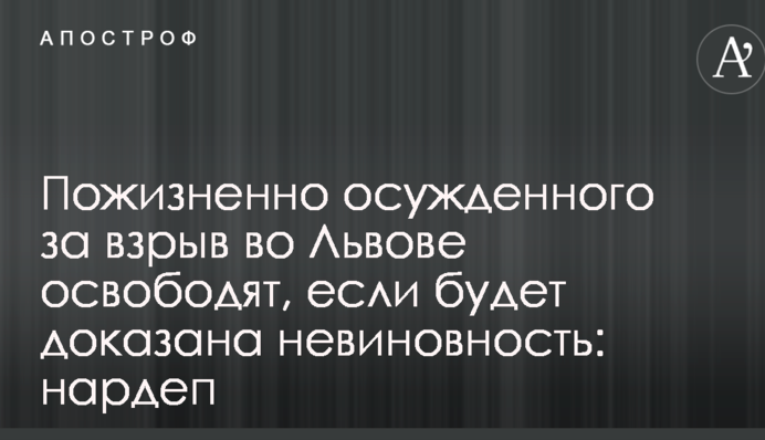 Довічно засудженого за вибух у Львові звільнять, якщо буде доведено невинність: нардеп Грановський