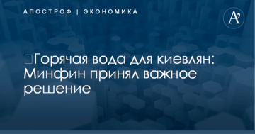 ​Горячая вода для киевлян: Минфин принял важное решение