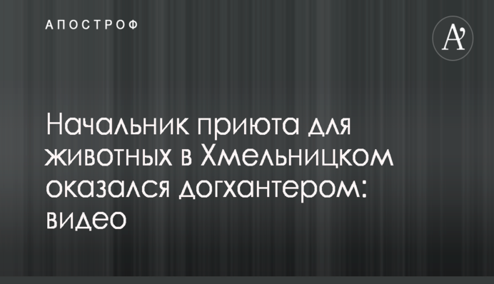 Начальник приюта для животных в Хмельницком оказался догхантером: видео
