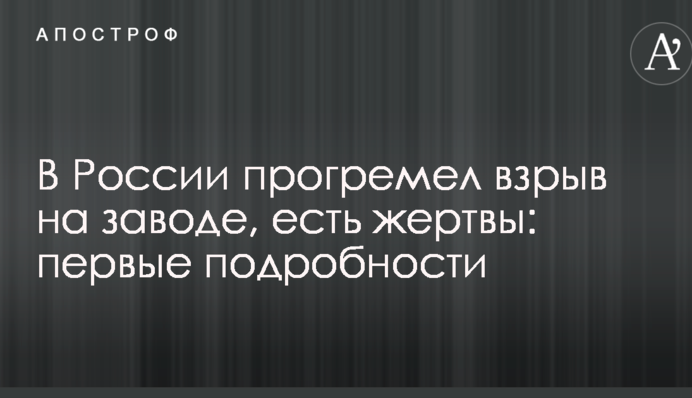 У Росії прогримів вибух на заводі, є жертви: перші подробиці
