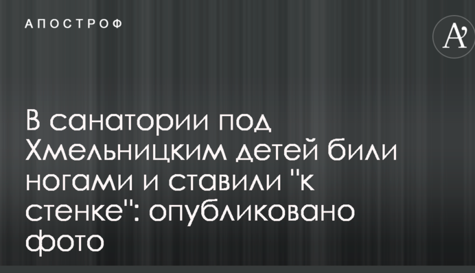 В санатории под Хмельницким детей били ногами и ставили 