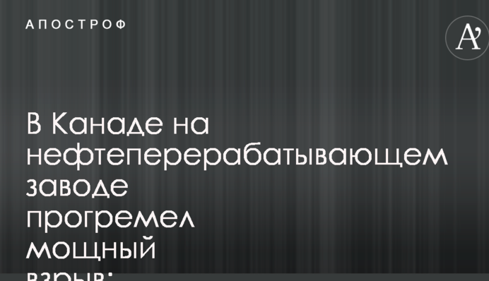 В Канаде на нефтеперерабатывающем заводе прогремел мощный взрыв: опубликованы фото и видео