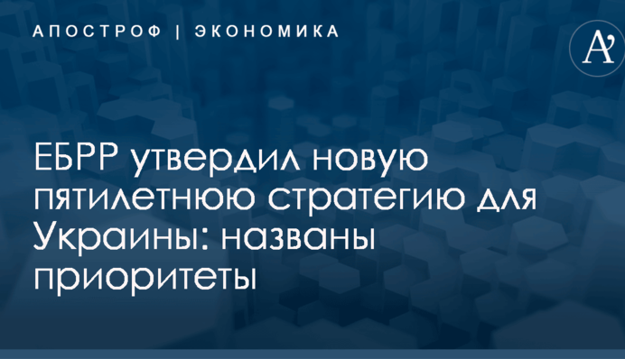 ЕБРР утвердил новую пятилетнюю стратегию для Украины: названы приоритеты