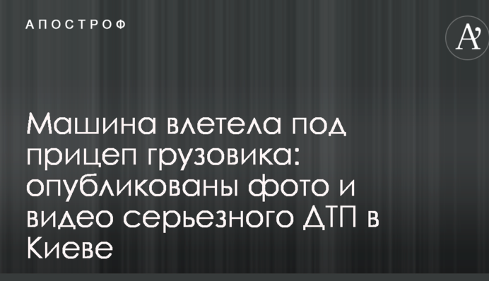 Машина влетіла під причіп вантажівки: опубліковано фото і відео серйозної ДТП в Києві