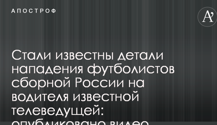 Стали известны детали нападения футболистов сборной России на водителя известной телеведущей: опубликовано видео