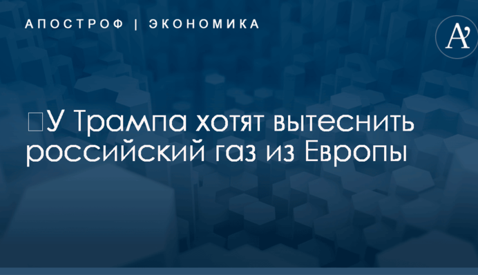 ​У Трампа хотят вытеснить российский газ из Европы