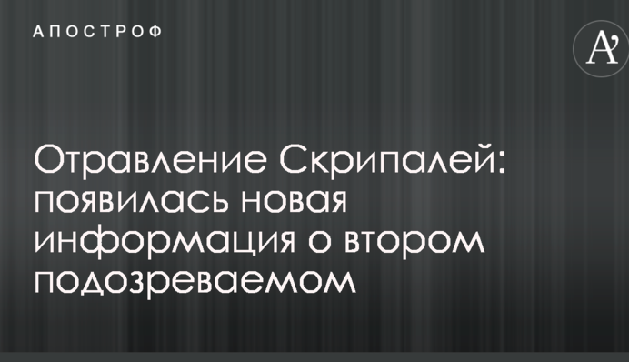 Отравление Скрипалей: появилась новая информация о втором подозреваемом