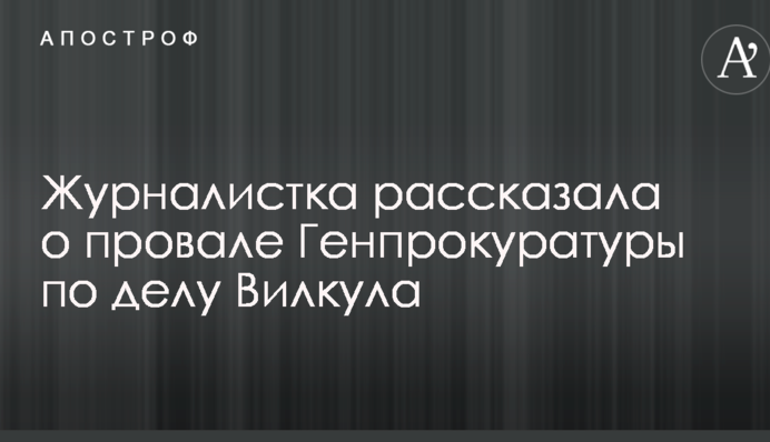 Журналистка рассказала о провале Генпрокуратуры по делу Вилкула