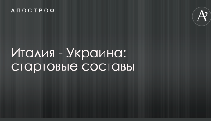 Италия - Украина: стартовые составы
