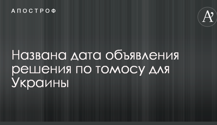 Названа дата оголошення рішення по Томосу для України